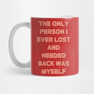 The Only Person I ever Lost And Needed Back Was Myself Mug